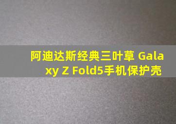 阿迪达斯经典三叶草 Galaxy Z Fold5手机保护壳